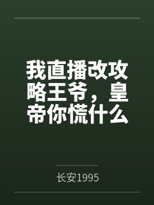 我直播改攻略王爷，皇帝你慌什么